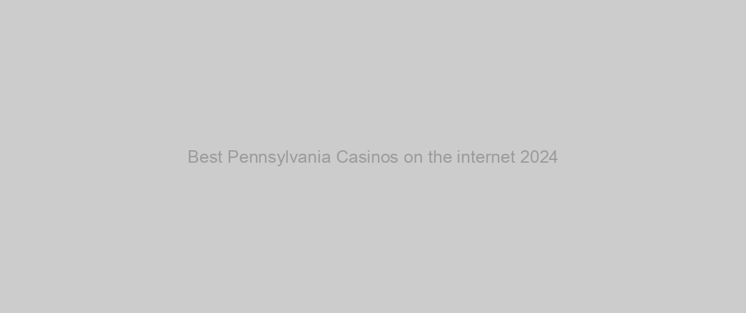 Best Pennsylvania Casinos on the internet 2024